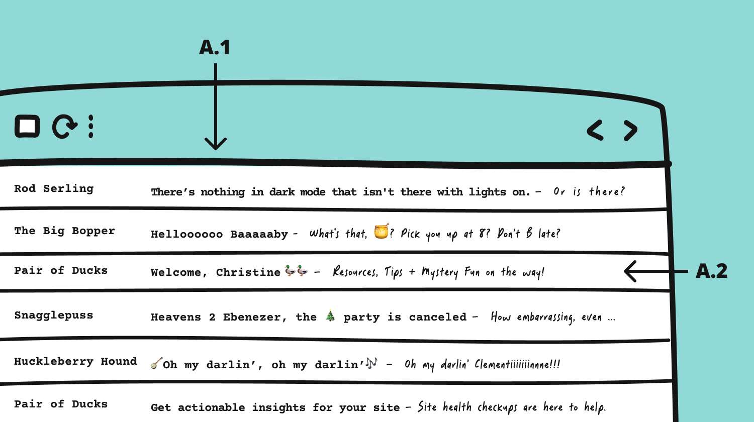 Inbox preview samples, including senders, main subject lines, and supporting preview text. Ex. Sender: Rod Serling // Subject: There’s nothing in dark mode that isn't there with lights on. // Preview Text: Or is there?
